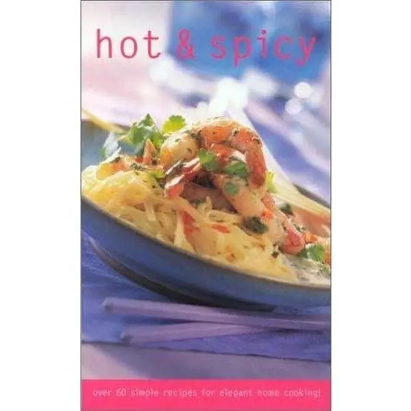Hot and Spicy: Over 60 Simple Recipes for Elegant Home Cooking Time-Life Books