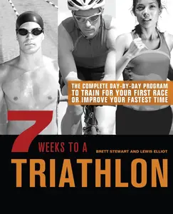 USED-7 Weeks to a Triathlon: The Complete Day-By-Day Program to Train for Your First Race or Improve Your Fastest Time by Stewart, Brett (Paperback)