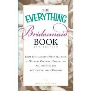 USED-The Everything Bridesmaid Book: From Bachelorette Party Planning to Wedding Ceremony Etiquette - All You Need for an Unforgettable Wedding by LeFevre, Holly (Paperback)