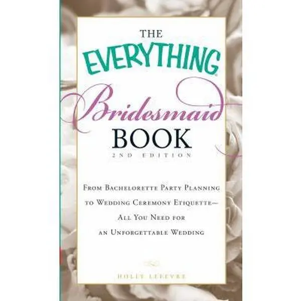 USED-The Everything Bridesmaid Book: From Bachelorette Party Planning to Wedding Ceremony Etiquette - All You Need for an Unforgettable Wedding by LeFevre, Holly (Paperback)