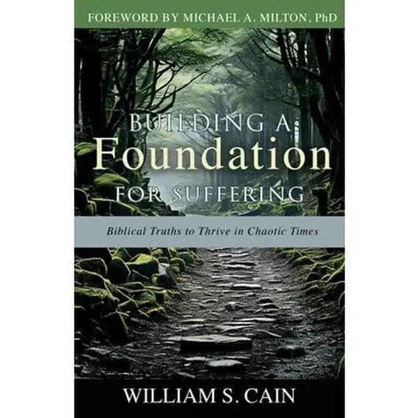 Building a Foundation for Suffering: Biblical Truths to Thrive in Chaotic Times - William S. Cain, New Christian English Religious Trade Paperback