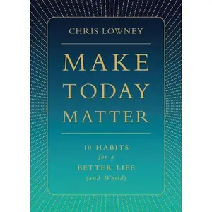 USED-Make Today Matter: 10 Habits for a Better Life (and World) by Lowney, Chris (Hardcover)