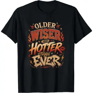 Older Wiser Hotter Than Ever Funny T-Shirt, Aging Humor Graphic Tee