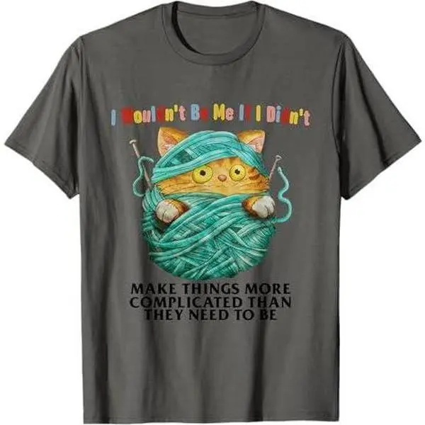 I Wouldn't Be Me If I Didn't Make Things More Complicated T-Shirt