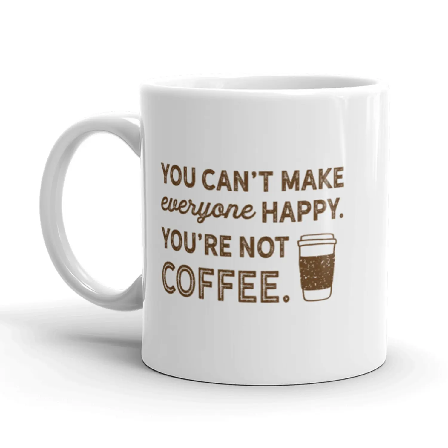 You Can't Make Everyone Happy Coffee Mug Funny Ceramic Cup - 11oz Funny Coffee Mugs Ceramic Printed Drinkware Cup