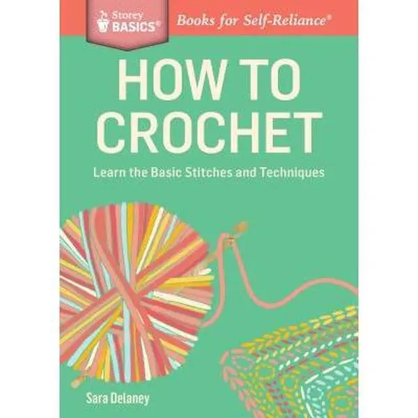 How to Crochet: Learn the Basic Stitches and Techniques -- Sara Delaney, Paperback