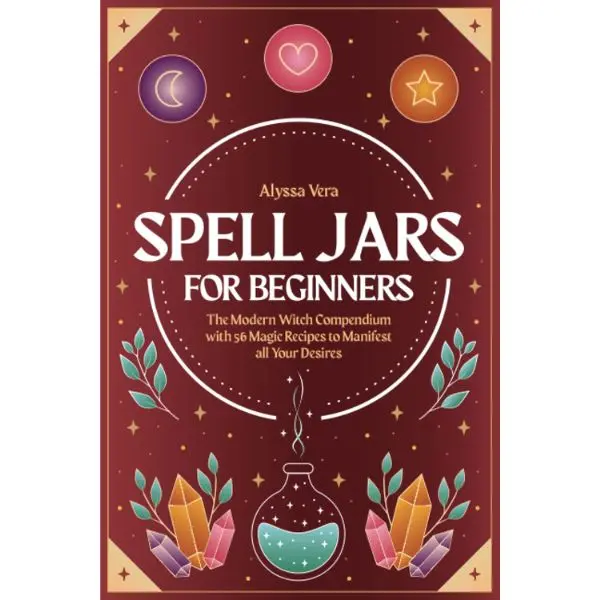 Spell Jars Guide for Beginners: The Modern Witch Compendium with 56 Magic Spells & Recipes for Manifestation - Alyssa Vera - Paperback, Crafts, Practical Religion & Philosophy Book