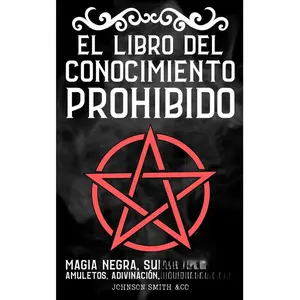 El Libro del Conocimiento Prohibido: Magia Negra, Supersticiones, Amuletos, Adivinación, Signos, Presagios, Etc. (Spanish Edition)
