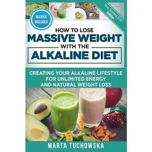 USED-How to Lose Massive Weight with the Alkaline Diet: Creating Your Alkaline Lifestyle for Unlimited Energy and Natural Weight Loss by Tuchowska, Marta (Paperback)