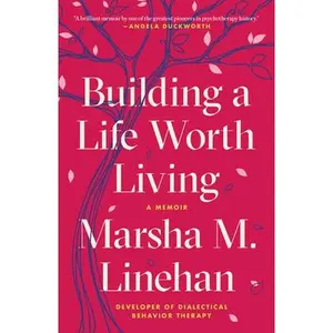 Building a Life Worth Living: A Memoir -- Marsha M. Linehan - Paperback