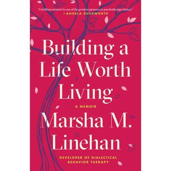 Building a Life Worth Living: A Memoir -- Marsha M. Linehan - Paperback