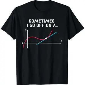 Math Teacher Gifts - Sometimes I go Off on a Tangent T-Shirt