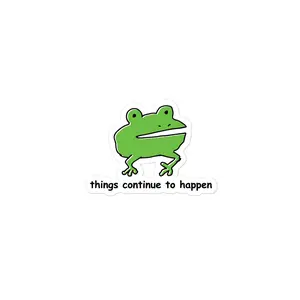 Things Continue to Happen sticker Things Continue to Happen sticker