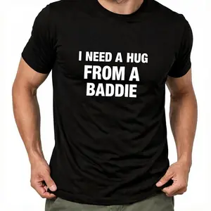 I NEED A HUG FROM A BADDIE T SHIRT