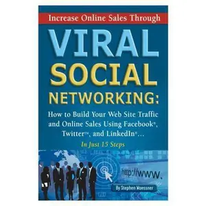 USED-Increase Online Sales Through Viral Social Networking How to Build Your Web Site Traffic and Online Sales Using Facebook, Twitter, and LinkedIn…In Just 15 Steps by Stephen Woessner (Paperback)