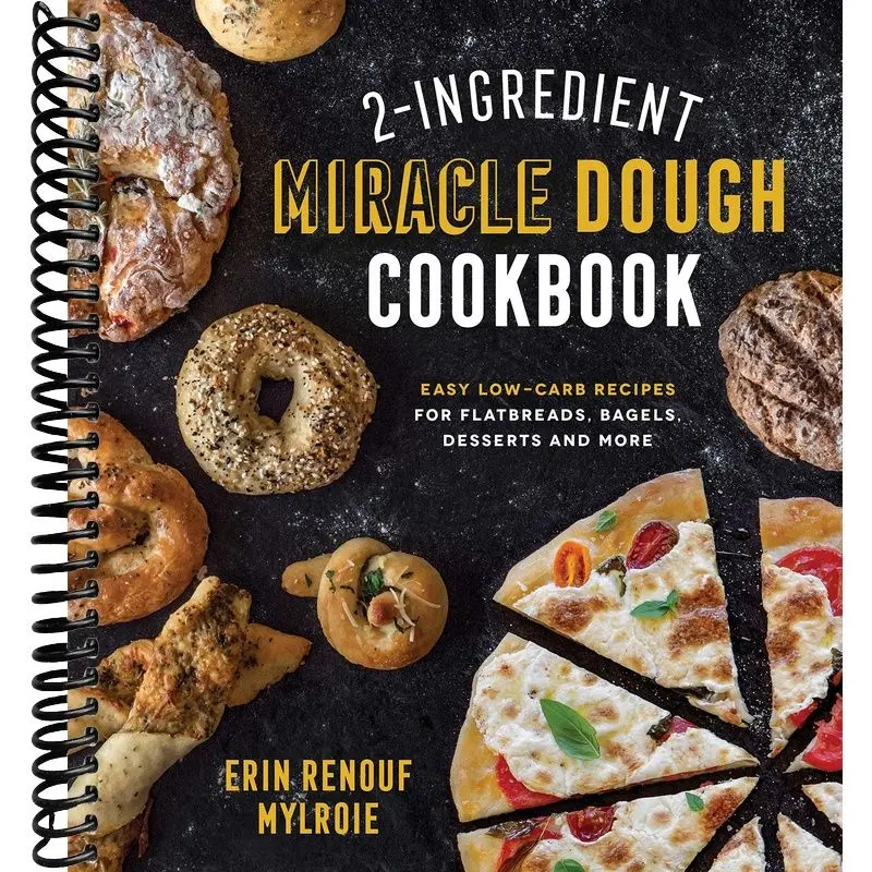 2-Ingredient Miracle Dough Cookbook: Easy Lower-Carb Recipes for Flatbreads, Bagels, Desserts and More