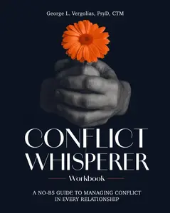 The Conflict Whisperer Workbook: From Triggered to Transformed - a no BS guide to managing conflict in every relationship
