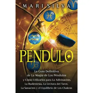 Péndulo: La guía definitiva de la magia de los péndulos y cómo utilizarlos para la adivinación, la radiestesia, la lectura del tarot, la sanación y el ... (Habilidades psíquicas) (Spanish Edition)