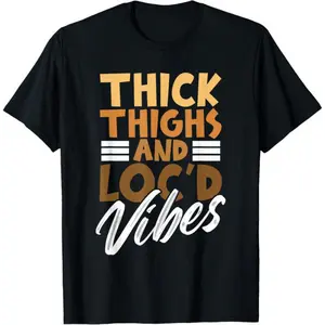 100%   Thick Thighs and Loc'd Vibes – Proud African Melanin Women T-Shirt