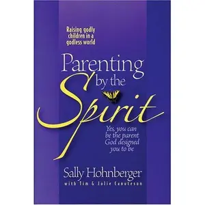 USED-Parenting by the Spirit: Yes You Can Be the Parent God Designed You to Be: Raising Godly Children in a Godless World by Sally Hohnberger (Paperback)