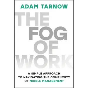 The Fog of Work: A Simple Approach to Navigating the Complexity of Middle Management - Hardcover
