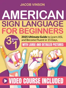 American Sign Language For Beginners:  [3 IN 1] Ultimate Guide to Learn ASL and Become Fluent in 15 Days, with Bonus Video Tutorials and Large and Detailed Pictures