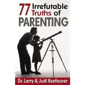 USED-77 Irrefutable Truths of Parenting by Keefauver, Larry (Paperback)