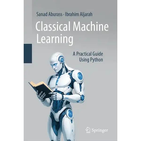 Classical Machine Learning: A Practical Guide Using Python - Hardcover