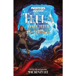 Masters of the Universe (Film): Teela: Daughter of Eternos -- Mackenzi Lee, Hardcover