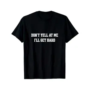 Don't yell at me, I'll get hard funny adult humor T-Shirt, 100% Cotton, Gifts for Men Dad Husband Grandpa, S-XXXL, Black