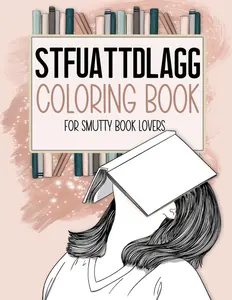 STFUATTDLAGG Coloring Book For Smutty Book Lovers: Bookish Colouring Book for Women Who Love Spicy Romance Books and Novels - Smut Reader Book With Quotes and Illustrations