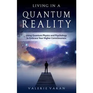 USED-Living in a Quantum Reality: Using Quantum Physics and Psychology to Embrace Your Higher Consciousness by Varan, Valerie (Paperback)