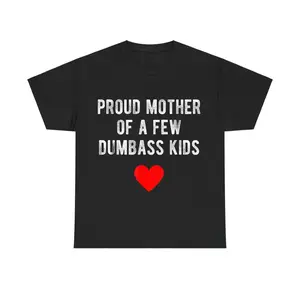Proud Mother of a Few Dumbass Kids Funny Mother’s Day T-Shirt, 100% Cotton Unisex Graphic Tee, Trendy Summer Casual Top, Humor Gift for Moms