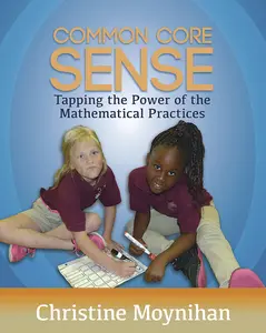 USED-Common Core Sense: Tapping the Power of the Mathematical Practices by Moynihan, Christine (Paperback)