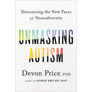 Unmasking Autism: Discovering the New Faces of Neurodiversity -- Devon Price, Hardcover