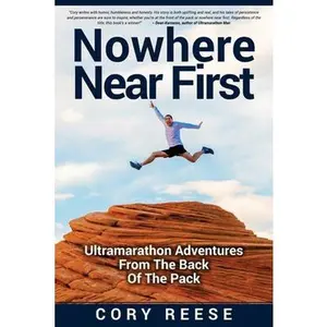 USED-Nowhere Near First: Ultramarathon Adventures From The Back Of The Pack by Reese, Cory (Paperback)