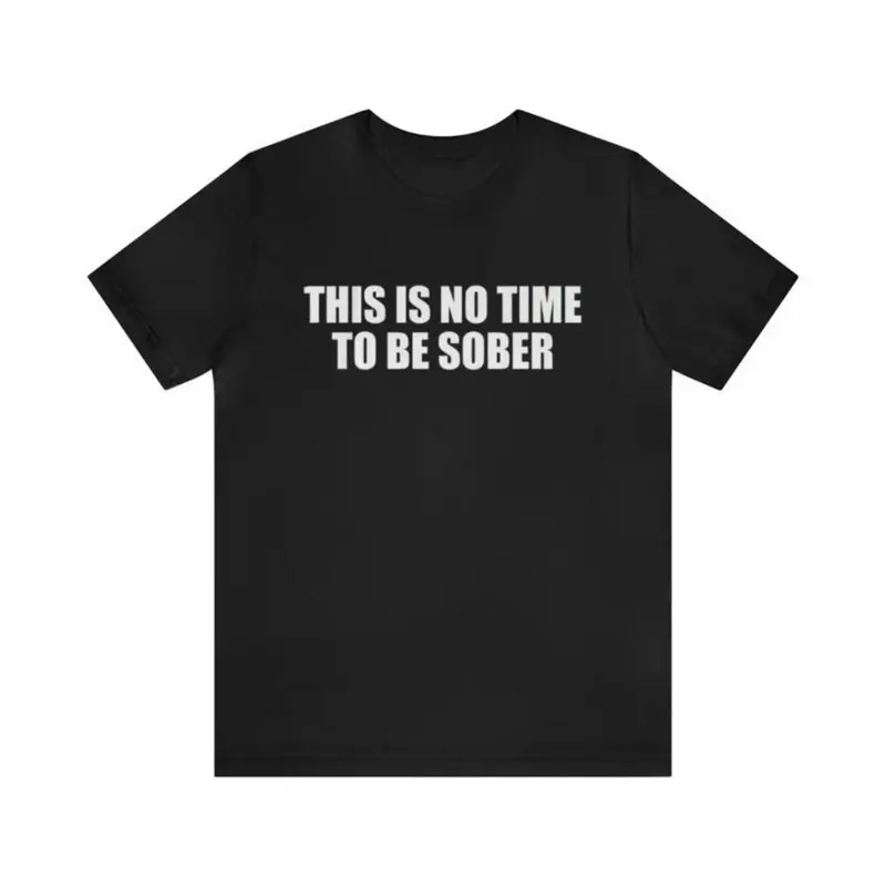 Men's 100% Cotton Casual Round Neck Short-Sleeve Summer Tshirt - "This Is No Time To Be Sober" Funny T-Shirts Meme Gift, Dark Humor Meme Shirts, Ironic Birthday Menswear Top