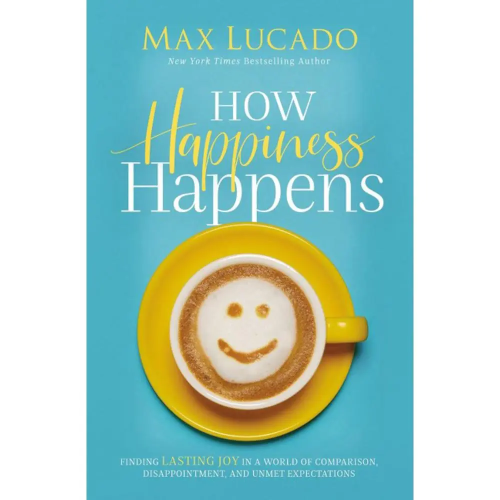 USED-How Happiness Happens: Finding Lasting Joy in a World of Comparison, Disappointment, and Unmet Expectations by Max Lucado (Paperback)