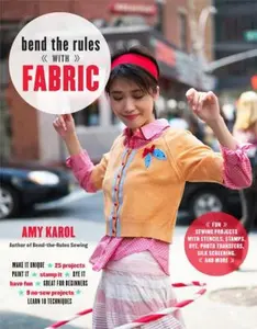 USED-Bend the Rules with Fabric: Fun Sewing Projects with Stencils, Stamps, Dye, Photo Transfers, Silk Screening, and More by Amy Karol (Paperback)
