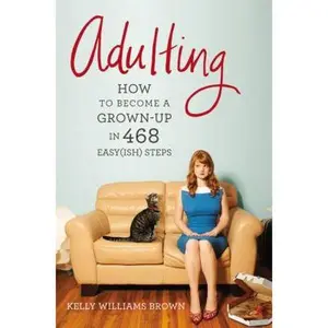 USED-Adulting: How to Become a Grown-up in 468 Easy(ish) Steps by Kelly Williams Brown (Paperback)