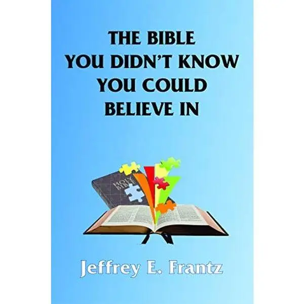 USED-The Bible You Didn't Know You Could Believe In by Jeffrey E. Frantz (Paperback)
