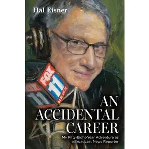 An Accidental Career: My Fifty-Eight-Year Adventure as a Broadcast News Reporter -- Hal Eisner, Paperback
