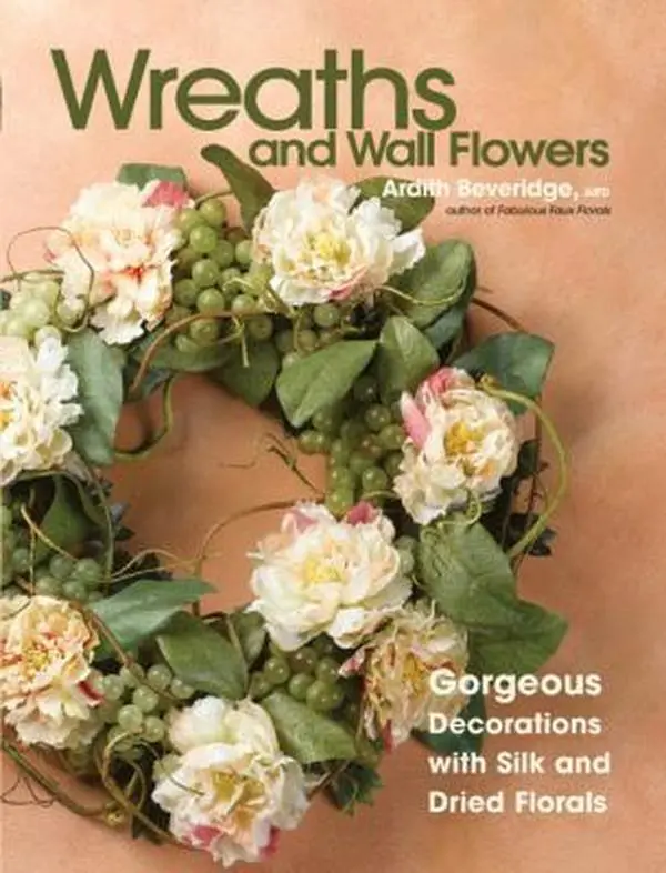 USED-Wreaths And Wall Flowers: Gorgeous Decorations With Silk And Dried Florals by Ardith Beveridge (Paperback)