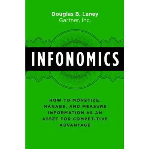 USED-Infonomics: How to Monetize, Manage, and Measure Information as an Asset for Competitive Advantage by Laney, Douglas B. (Hardcover)