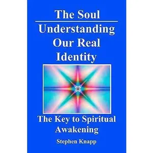 USED-The Soul: Understanding Our Real Identity: The Key to Spiritual Awakening by Knapp, Stephen (Paperback)