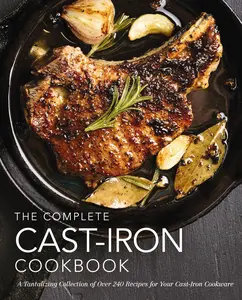 The Complete Cast Iron Cookbook: A Tantalizing Collection of Over 240 Recipes for Your Cast-Iron Cookware (Complete Cookbook Collection) by The Coastal Kitchen [Hardback Book]