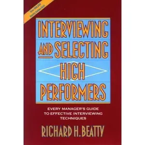 USED-Interviewing and Selecting High Performers: Every Manager's Guide to Effective Interviewing Techniques by Beatty, Richard H. (Paperback)