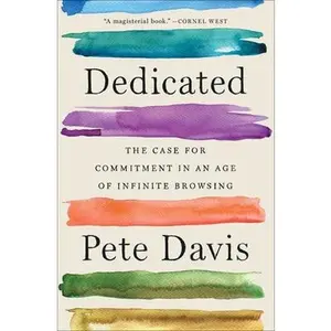 USED-Dedicated: The Case for Commitment in an Age of Infinite Browsing by Davis, Pete (Paperback)