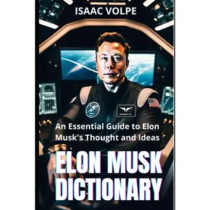 ELON MUSK DICTIONARY. An Essential Guide to Elon Musk's Thought and Ideas: Discover the mind behind SpaceX, Tesla, and a future of innovation