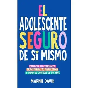 El Adolescente Seguro De Sí Mismo: Una Guía Práctica Para Desarrollar La Confianza En Ti Mismo, Transformar Tu Autoestima Y Tomar Las Riendas De Tu Vi -- Marnie David - Hardcover